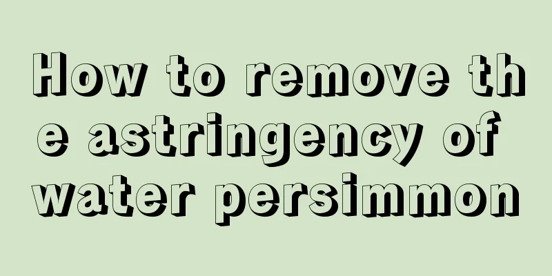 How to remove the astringency of water persimmon