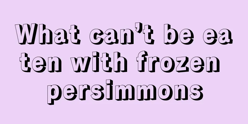 What can’t be eaten with frozen persimmons