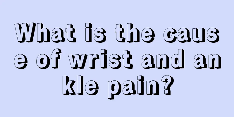 What is the cause of wrist and ankle pain?