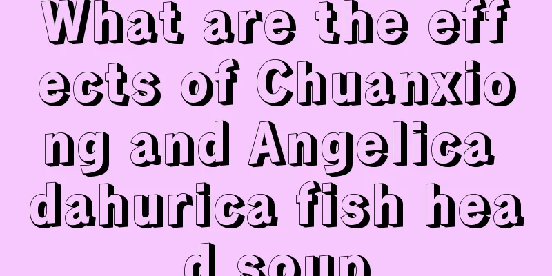 What are the effects of Chuanxiong and Angelica dahurica fish head soup