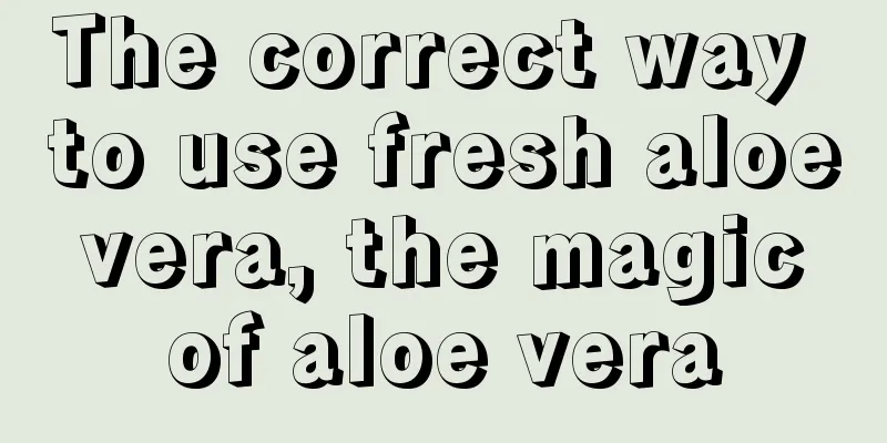 The correct way to use fresh aloe vera, the magic of aloe vera