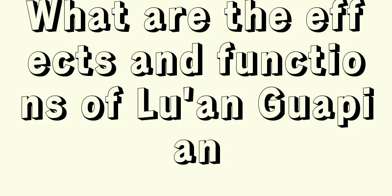 What are the effects and functions of Lu'an Guapian