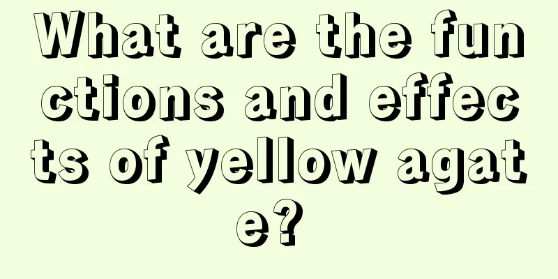 What are the functions and effects of yellow agate? 