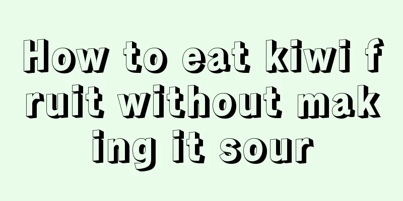 How to eat kiwi fruit without making it sour