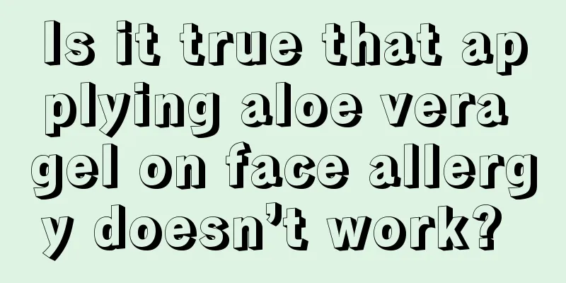Is it true that applying aloe vera gel on face allergy doesn’t work? 