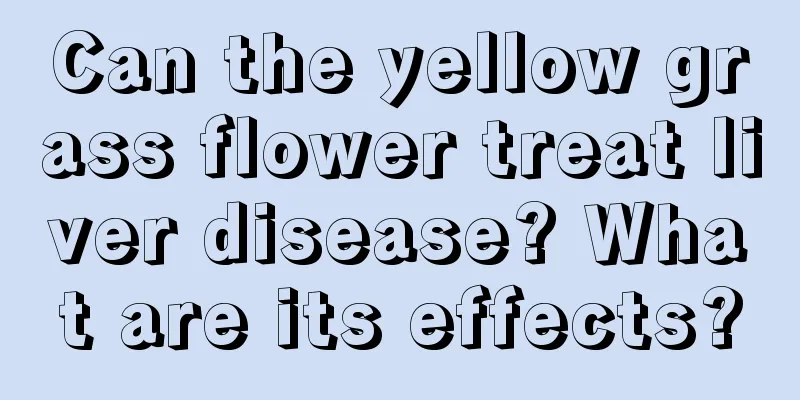Can the yellow grass flower treat liver disease? What are its effects?