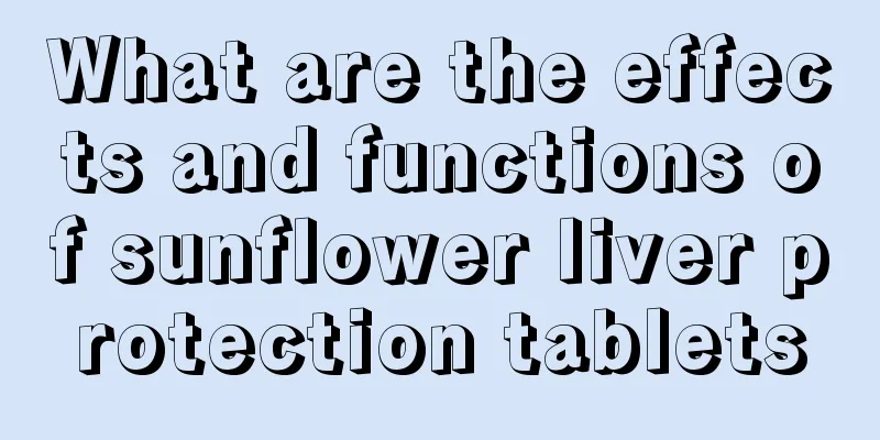 What are the effects and functions of sunflower liver protection tablets