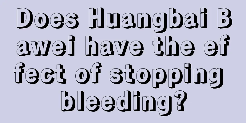 Does Huangbai Bawei have the effect of stopping bleeding?