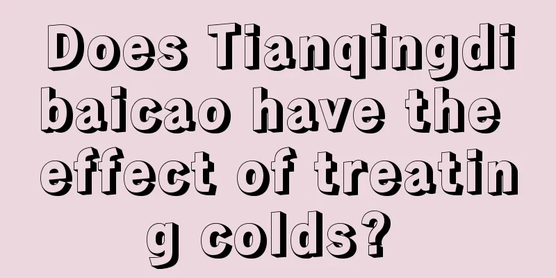 Does Tianqingdibaicao have the effect of treating colds? 