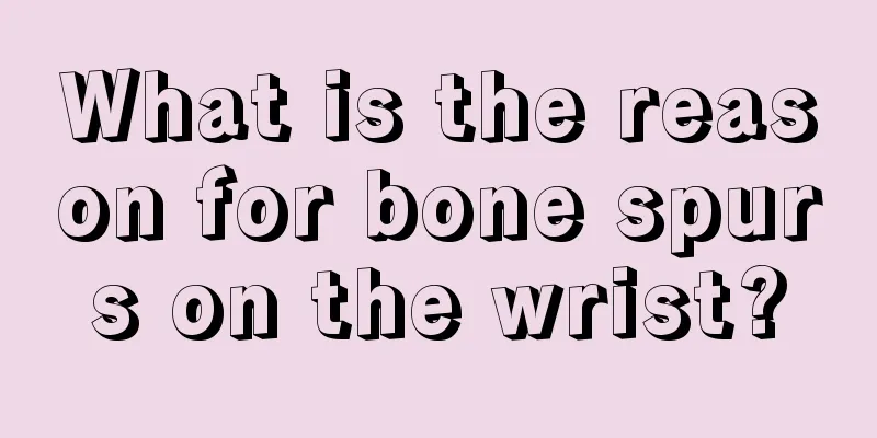 What is the reason for bone spurs on the wrist?