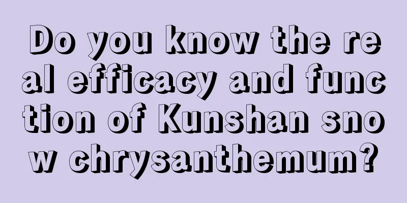 Do you know the real efficacy and function of Kunshan snow chrysanthemum?