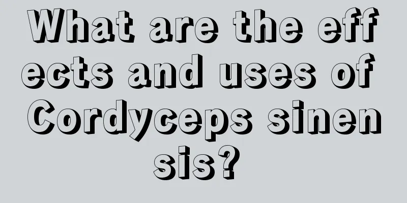 What are the effects and uses of Cordyceps sinensis? 