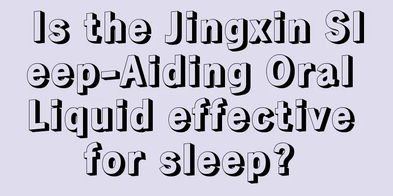 Is the Jingxin Sleep-Aiding Oral Liquid effective for sleep? 