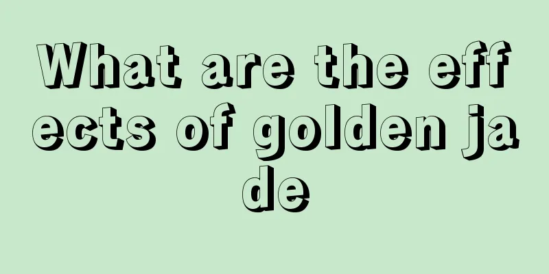 What are the effects of golden jade