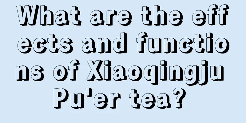 What are the effects and functions of Xiaoqingju Pu'er tea? 