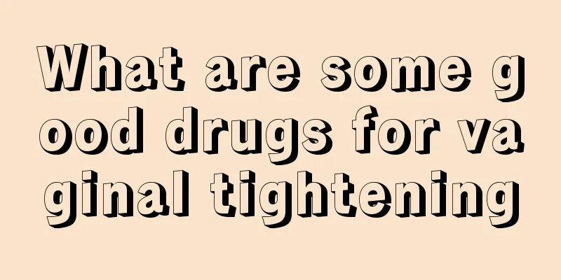 What are some good drugs for vaginal tightening
