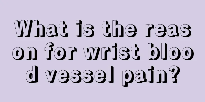 What is the reason for wrist blood vessel pain?
