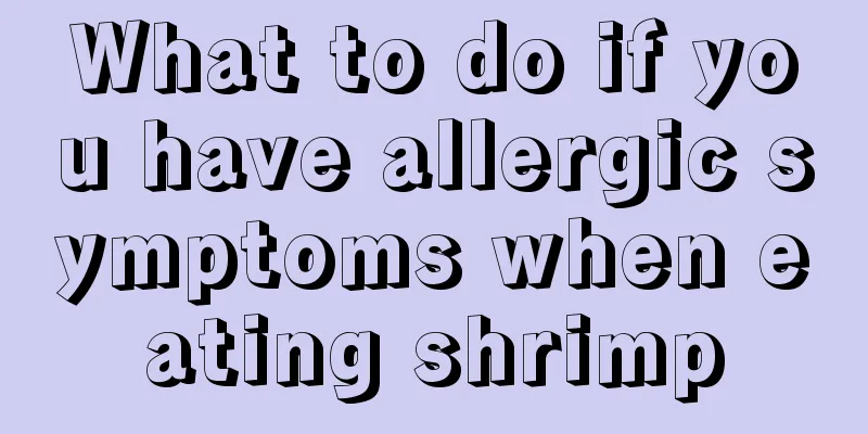 What to do if you have allergic symptoms when eating shrimp