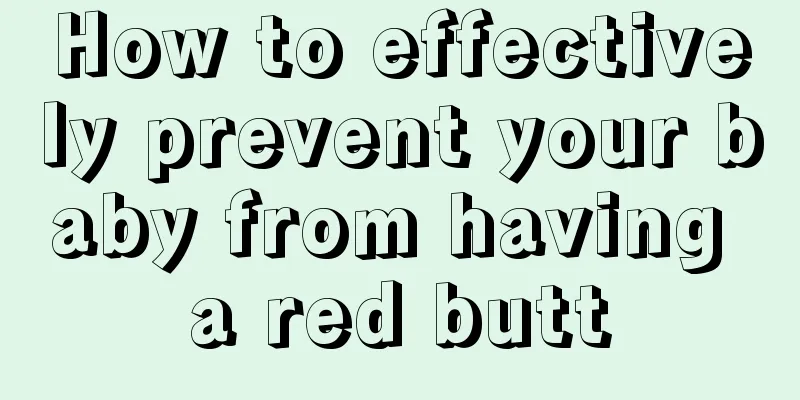 How to effectively prevent your baby from having a red butt