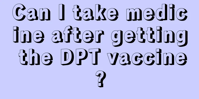 Can I take medicine after getting the DPT vaccine?