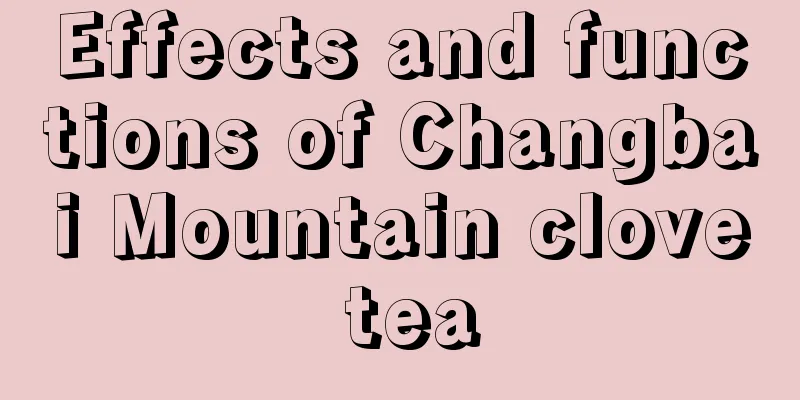 Effects and functions of Changbai Mountain clove tea