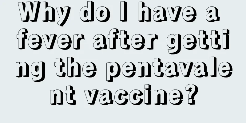 Why do I have a fever after getting the pentavalent vaccine?