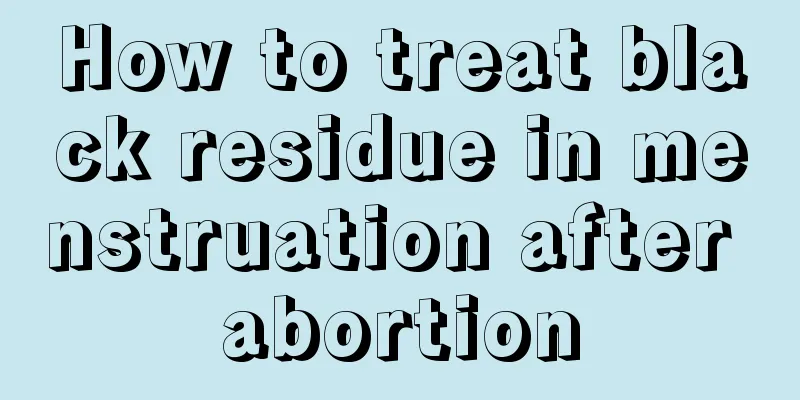 How to treat black residue in menstruation after abortion