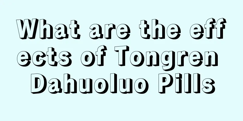 What are the effects of Tongren Dahuoluo Pills