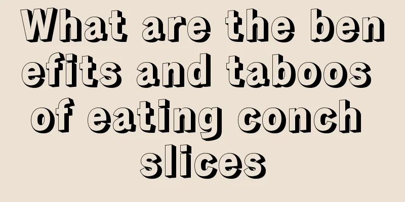 What are the benefits and taboos of eating conch slices