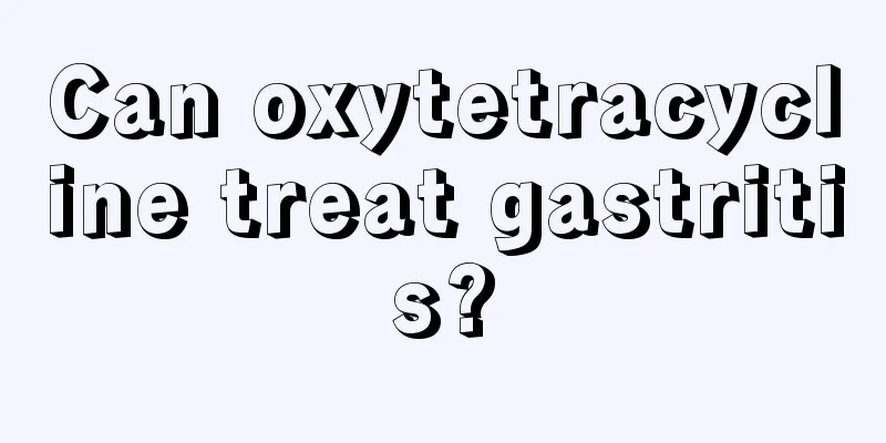 Can oxytetracycline treat gastritis?