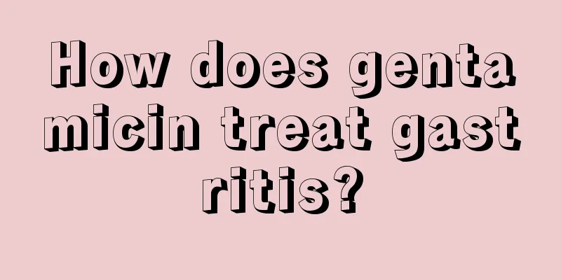 How does gentamicin treat gastritis?