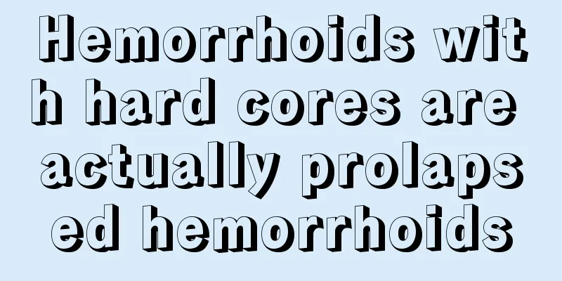Hemorrhoids with hard cores are actually prolapsed hemorrhoids