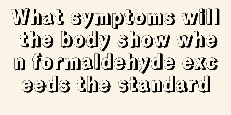 What symptoms will the body show when formaldehyde exceeds the standard