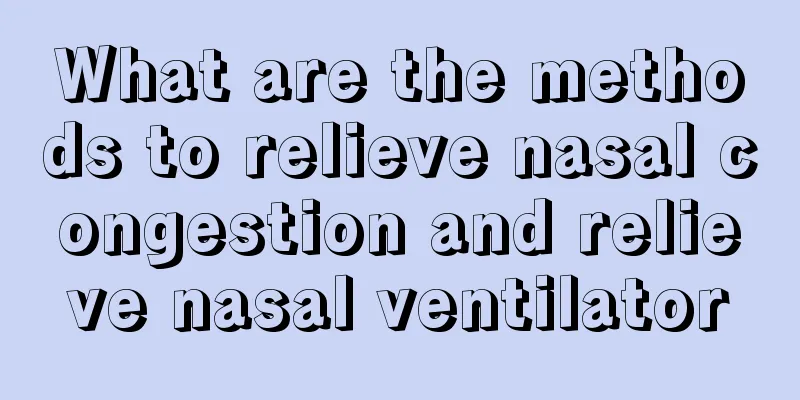 What are the methods to relieve nasal congestion and relieve nasal ventilator