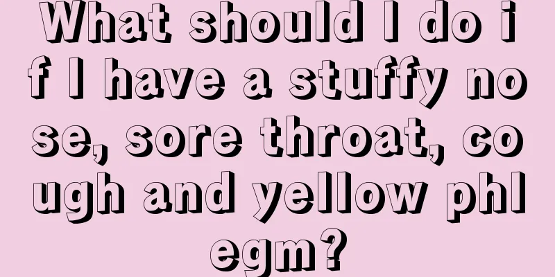 What should I do if I have a stuffy nose, sore throat, cough and yellow phlegm?