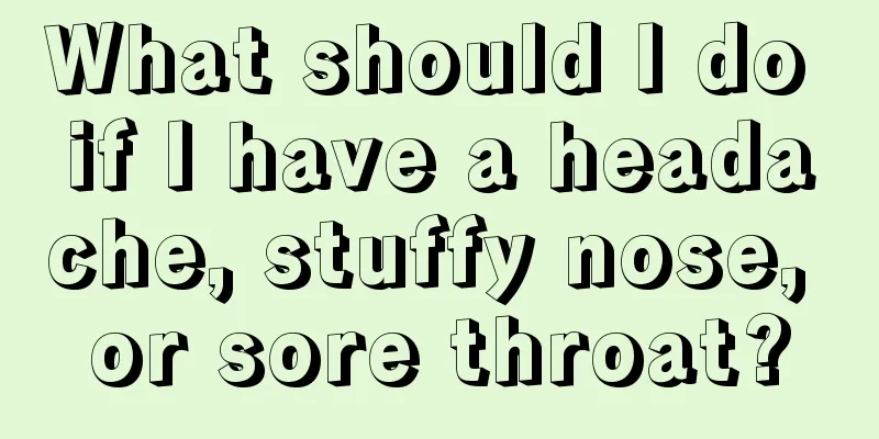 What should I do if I have a headache, stuffy nose, or sore throat?