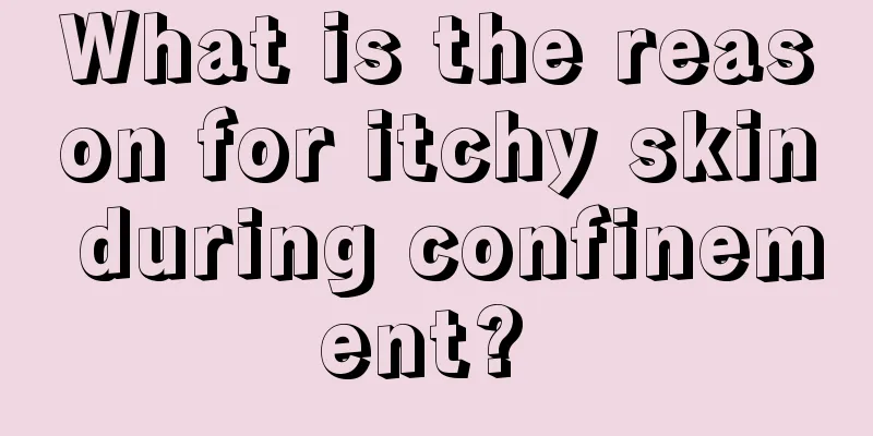 What is the reason for itchy skin during confinement? 