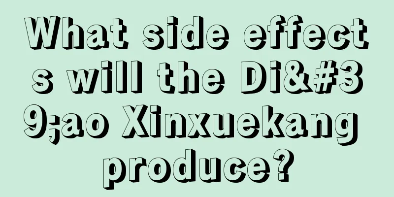 What side effects will the Di'ao Xinxuekang produce?
