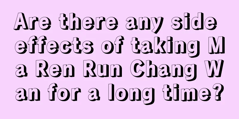 Are there any side effects of taking Ma Ren Run Chang Wan for a long time?