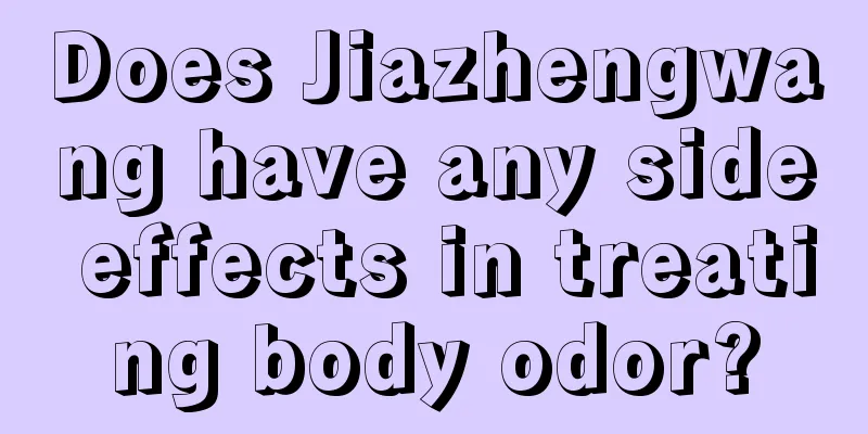 Does Jiazhengwang have any side effects in treating body odor?