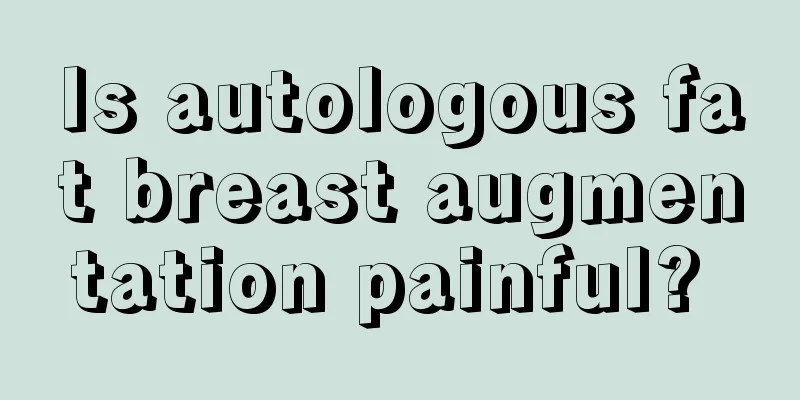 Is autologous fat breast augmentation painful? 
