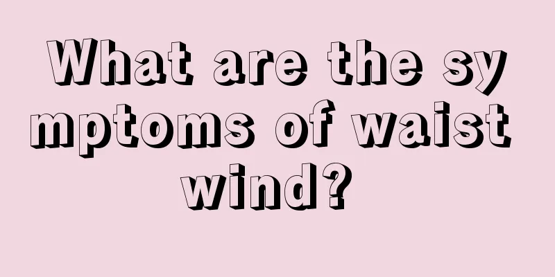 What are the symptoms of waist wind? 