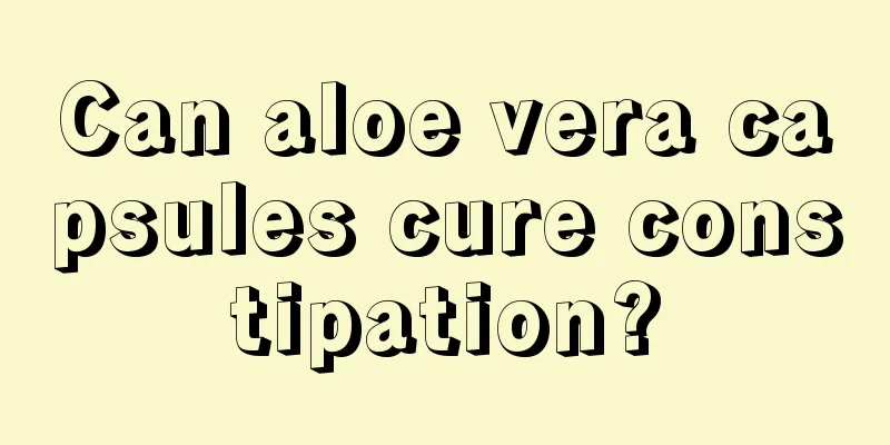 Can aloe vera capsules cure constipation?