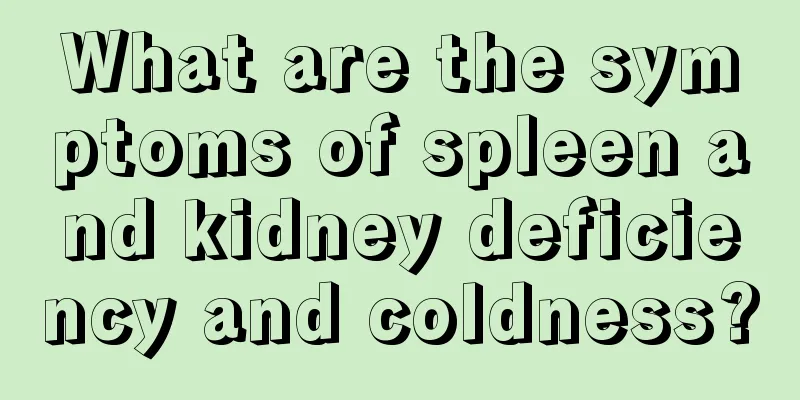 What are the symptoms of spleen and kidney deficiency and coldness?