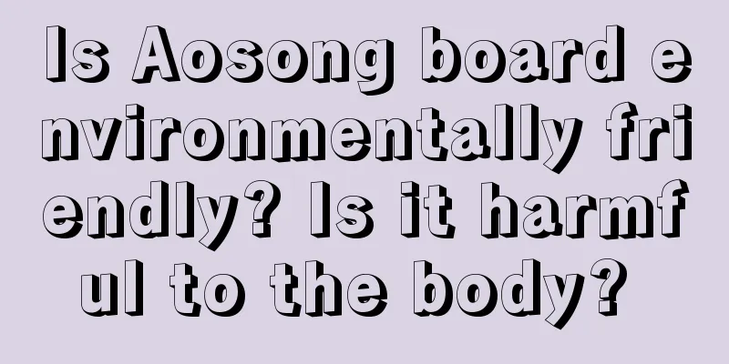 Is Aosong board environmentally friendly? Is it harmful to the body? 