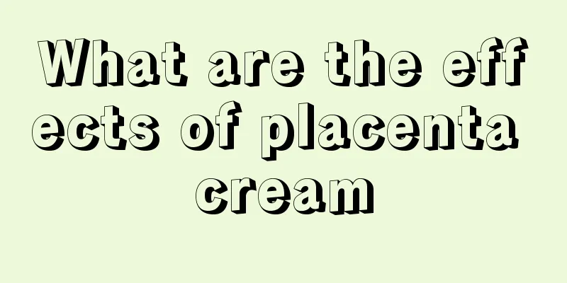 What are the effects of placenta cream