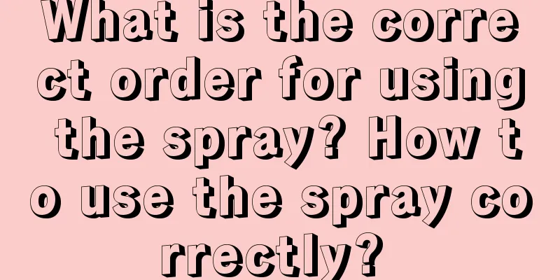 What is the correct order for using the spray? How to use the spray correctly? 