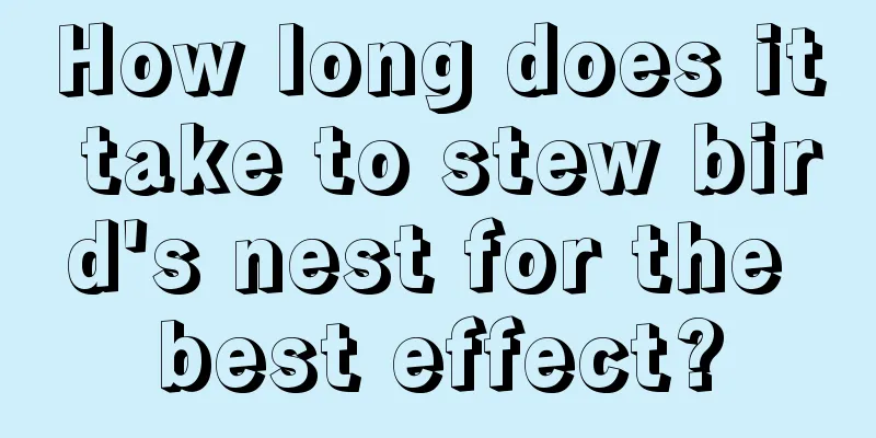 How long does it take to stew bird's nest for the best effect?