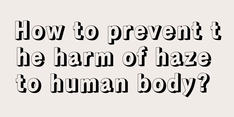 How to prevent the harm of haze to human body? 