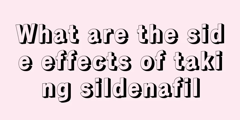 What are the side effects of taking sildenafil